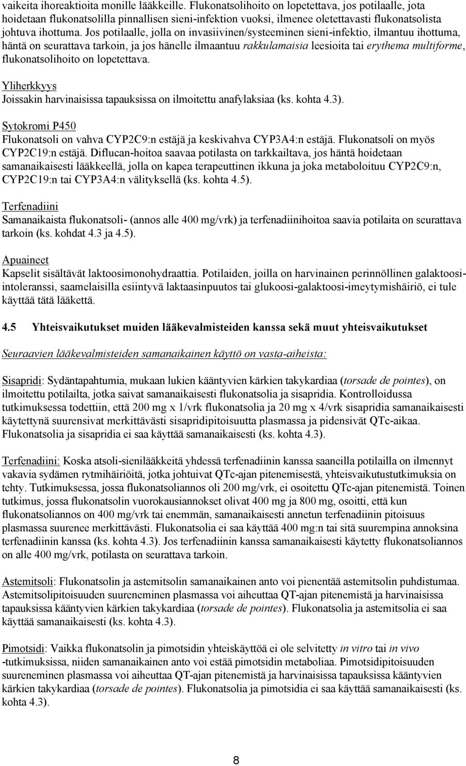 Jos potilaalle, jolla on invasiivinen/systeeminen sieni-infektio, ilmantuu ihottuma, häntä on seurattava tarkoin, ja jos hänelle ilmaantuu rakkulamaisia leesioita tai erythema multiforme,