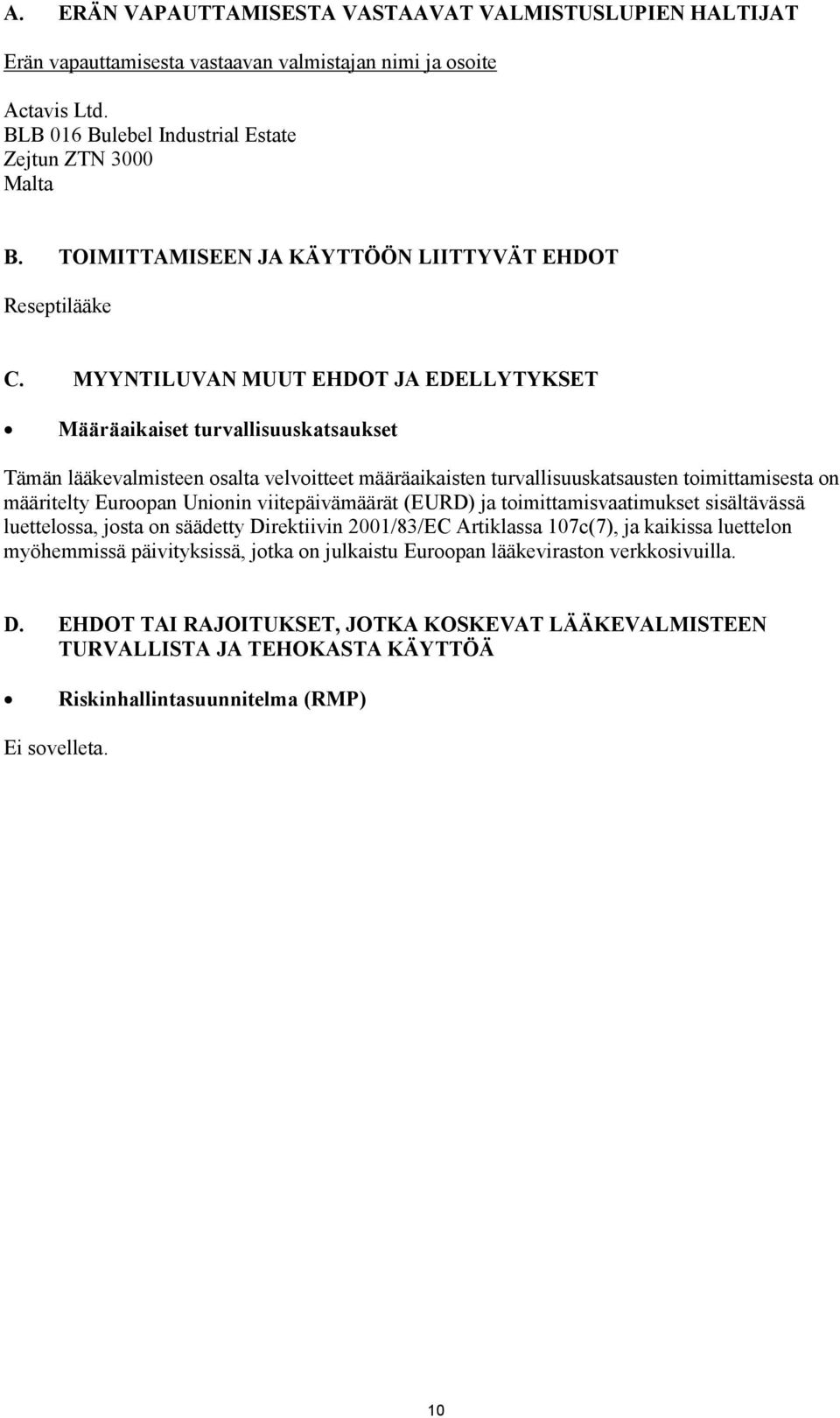 MYYNTILUVAN MUUT EHDOT JA EDELLYTYKSET Määräaikaiset turvallisuuskatsaukset Tämän lääkevalmisteen osalta velvoitteet määräaikaisten turvallisuuskatsausten toimittamisesta on määritelty Euroopan