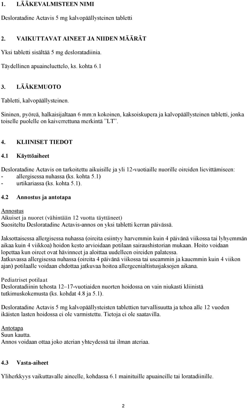 Sininen, pyöreä, halkaisijaltaan 6 mm:n kokoinen, kaksoiskupera ja kalvopäällysteinen tabletti, jonka toiselle puolelle on kaiverrettuna merkintä LT. 4. KLIINISET TIEDOT 4.