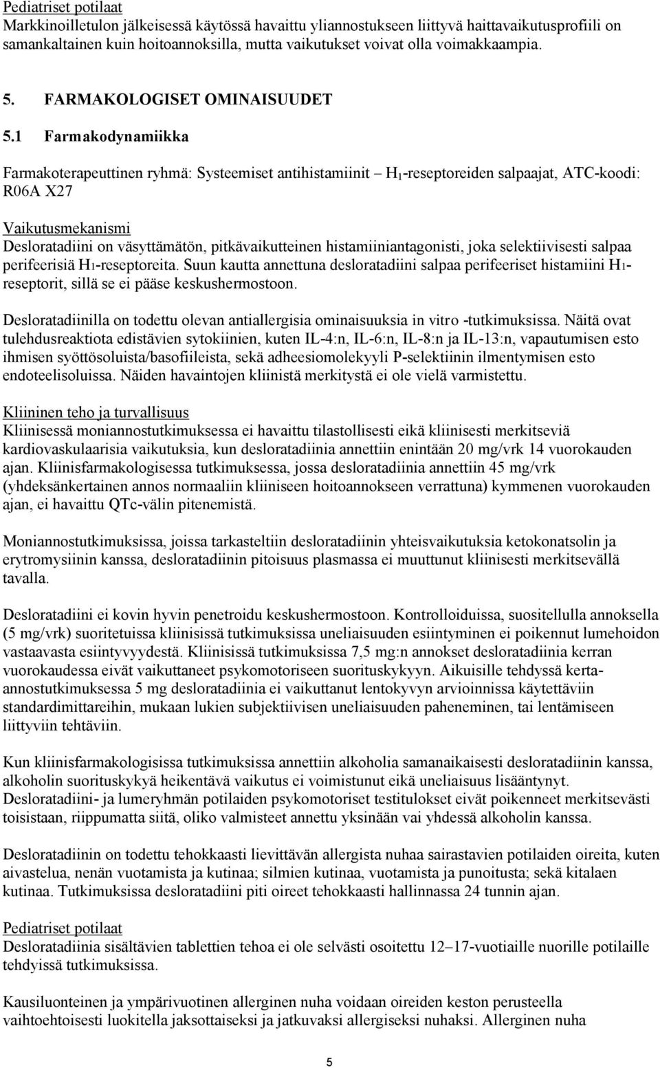 1 Farmakodynamiikka Farmakoterapeuttinen ryhmä: Systeemiset antihistamiinit H 1 -reseptoreiden salpaajat, ATC-koodi: R06A X27 Vaikutusmekanismi Desloratadiini on väsyttämätön, pitkävaikutteinen