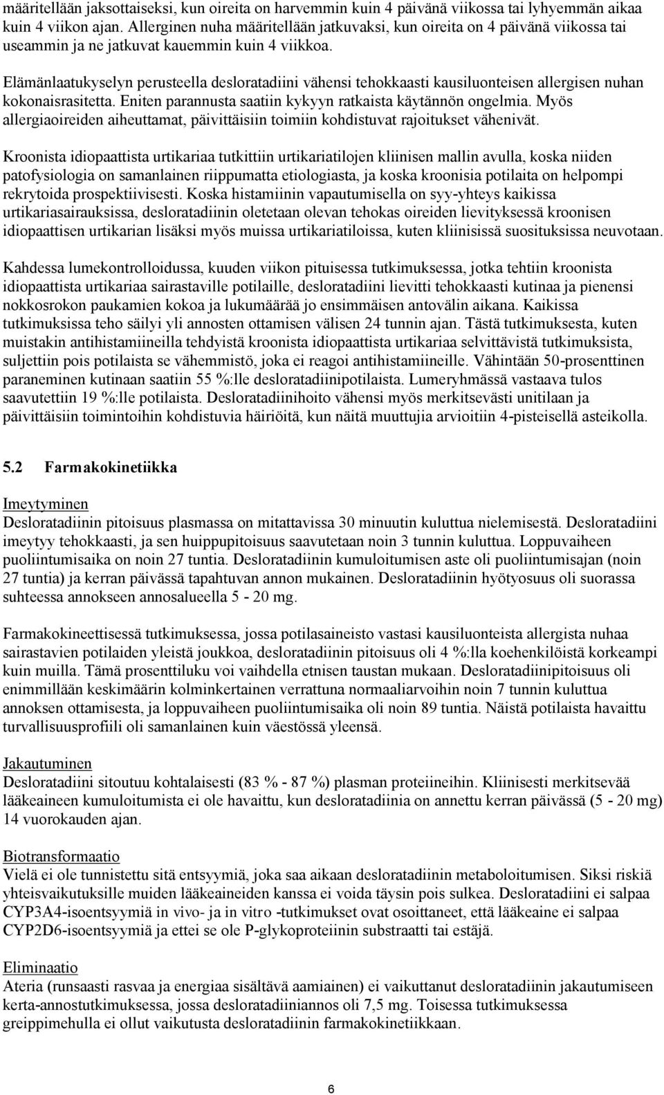 Elämänlaatukyselyn perusteella desloratadiini vähensi tehokkaasti kausiluonteisen allergisen nuhan kokonaisrasitetta. Eniten parannusta saatiin kykyyn ratkaista käytännön ongelmia.