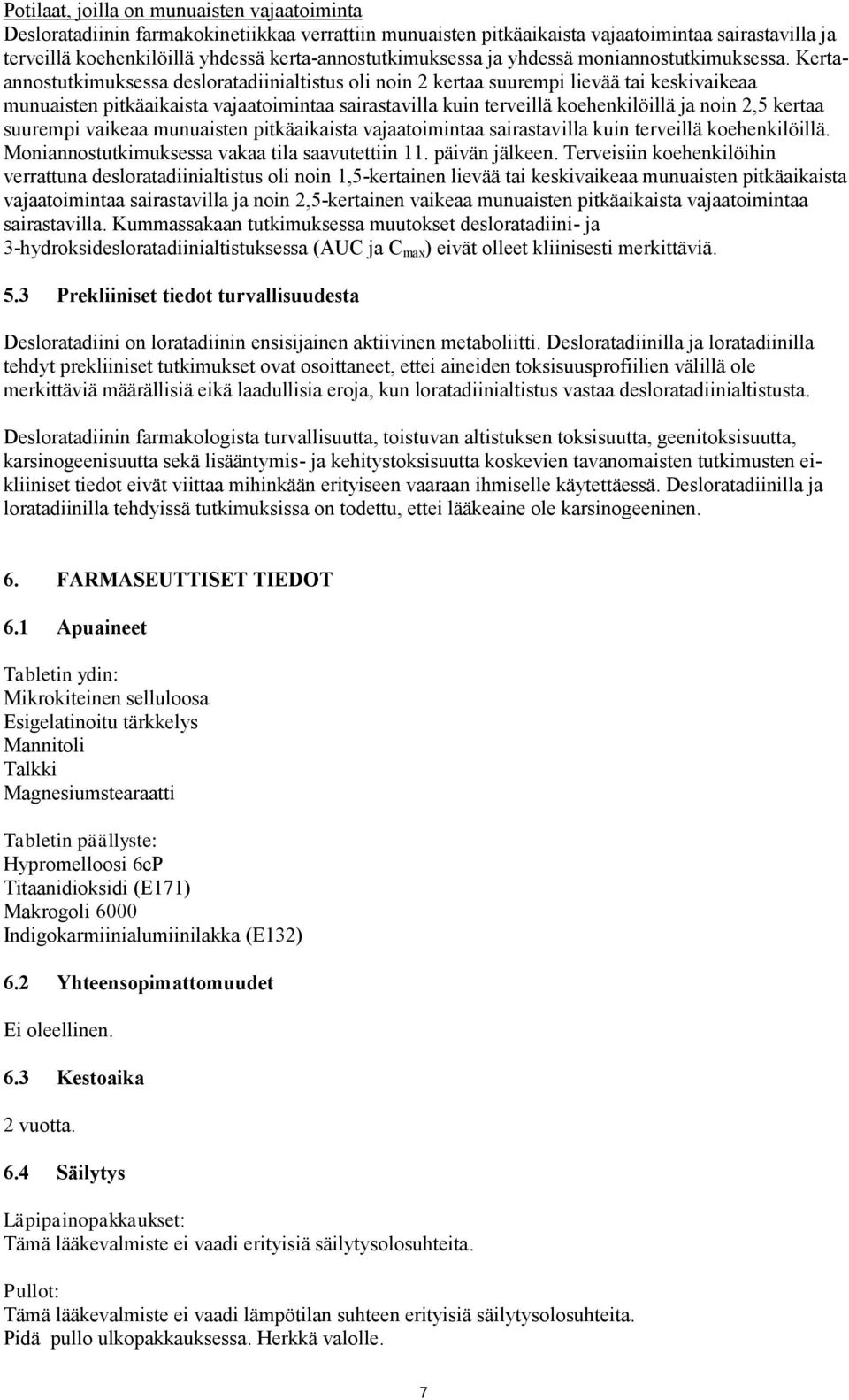 Kertaannostutkimuksessa desloratadiinialtistus oli noin 2 kertaa suurempi lievää tai keskivaikeaa munuaisten pitkäaikaista vajaatoimintaa sairastavilla kuin terveillä koehenkilöillä ja noin 2,5