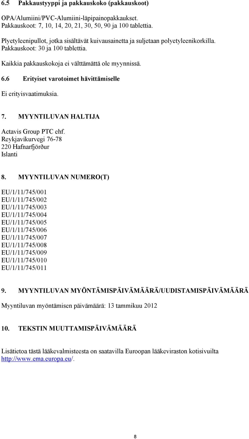 6 Erityiset varotoimet hävittämiselle Ei erityisvaatimuksia. 7. MYYNTILUVAN HALTIJA Actavis Group PTC ehf. Reykjavíkurvegi 76-78 220 Hafnarfjörður Islanti 8.