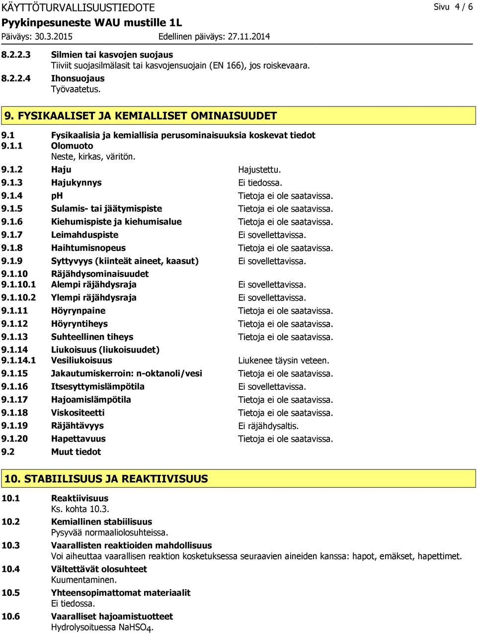 9.1.4 ph Tietoja ei ole saatavissa. 9.1.5 Sulamis- tai jäätymispiste Tietoja ei ole saatavissa. 9.1.6 Kiehumispiste ja kiehumisalue Tietoja ei ole saatavissa. 9.1.7 Leimahduspiste Ei sovellettavissa.