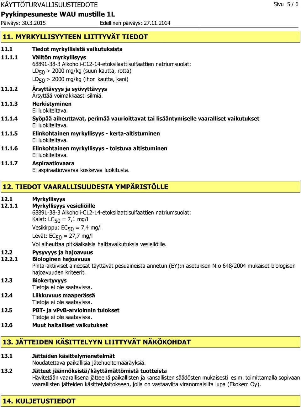 1.6 Elinkohtainen myrkyllisyys - toistuva altistuminen 11.1.7 Aspiraatiovaara Ei aspiraatiovaaraa koskevaa luokitusta. 12. TIEDOT VAARALLISUUDESTA YMPÄRISTÖLLE 12.1 Myrkyllisyys 12.1.1 Myrkyllisyys vesieliöille Kalat: LC 50 = 7,1 mg/l Vesikirppu: EC 50 = 7,4 mg/l Levät: EC 50 = 27,7 mg/l Voi aiheuttaa pitkäaikaisia haittavaikutuksia vesieliöille.