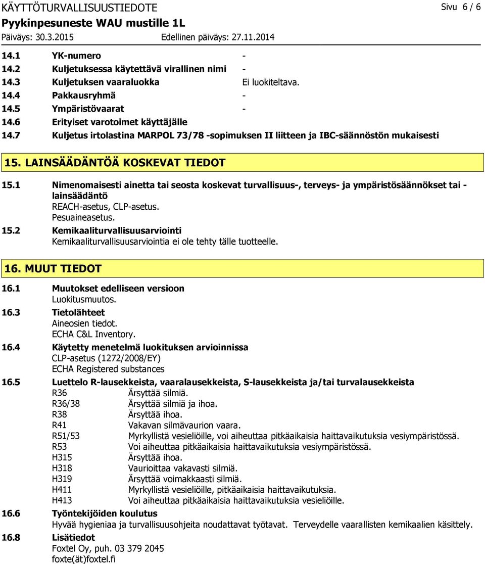 1 Nimenomaisesti ainetta tai seosta koskevat turvallisuus-, terveys- ja ympäristösäännökset tai - lainsäädäntö REACH-asetus, CLP-asetus. Pesuaineasetus. 15.