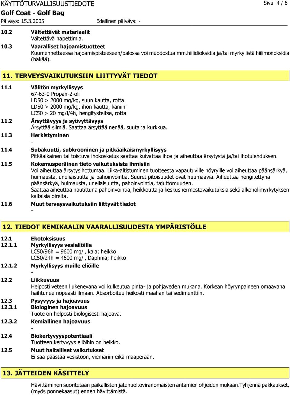 1 Välitön myrkyllisyys 67630 Propan2oli LD50 > 2000 mg/kg, suun kautta, rotta LD50 > 2000 mg/kg, ihon kautta, kaniini LC50 > 20 mg/l/4h, hengitysteitse, rotta 11.