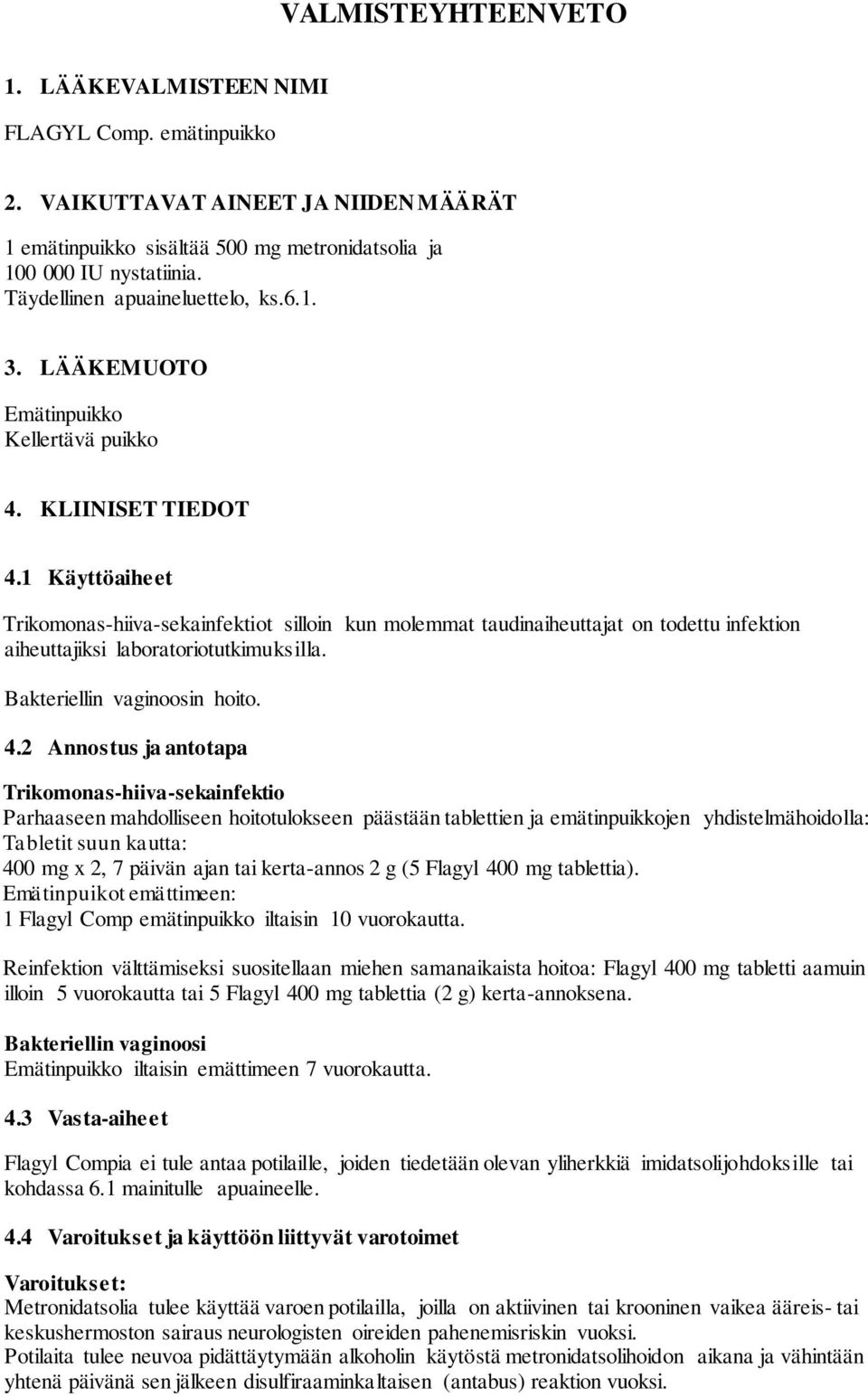 1 Käyttöaiheet Trikomonas-hiiva-sekainfektiot silloin kun molemmat taudinaiheuttajat on todettu infektion aiheuttajiksi laboratoriotutkimuksilla. Bakteriellin vaginoosin hoito. 4.