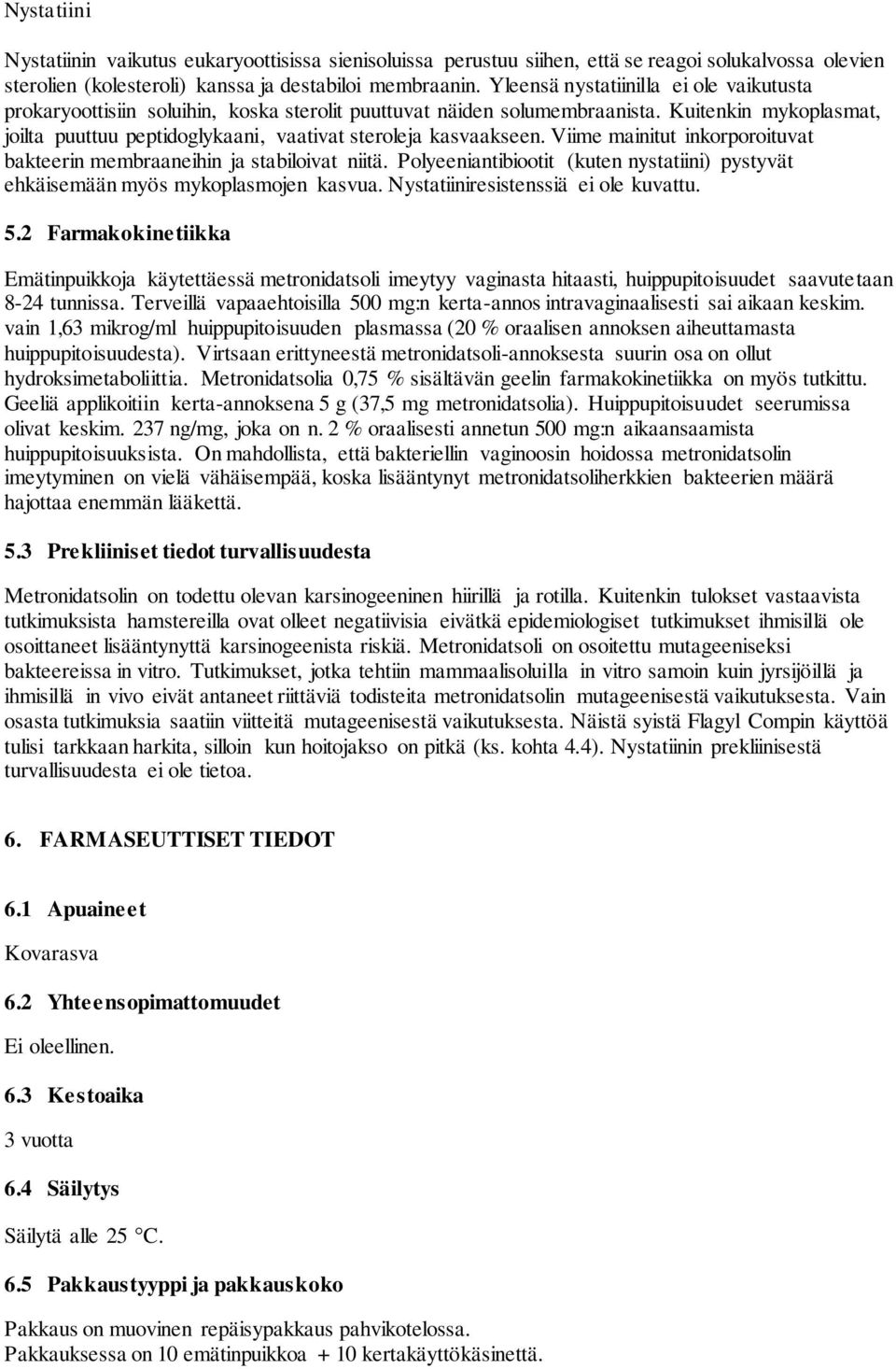 Kuitenkin mykoplasmat, joilta puuttuu peptidoglykaani, vaativat steroleja kasvaakseen. Viime mainitut inkorporoituvat bakteerin membraaneihin ja stabiloivat niitä.