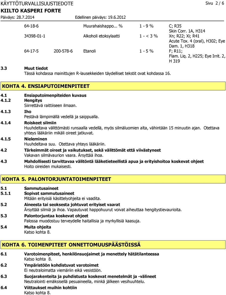 ENSIAPUTOIMENPITEET 4.1 Ensiaputoimenpiteiden kuvaus 4.1.2 Hengitys Siirrettävä raittiiseen ilmaan. 4.1.3 Iho Pestävä lämpimällä vedellä ja saippualla. 4.1.4 Roiskeet silmiin Huuhdeltava välittömästi runsaalla vedellä, myös silmäluomien alta, vähintään 15 minuutin ajan.