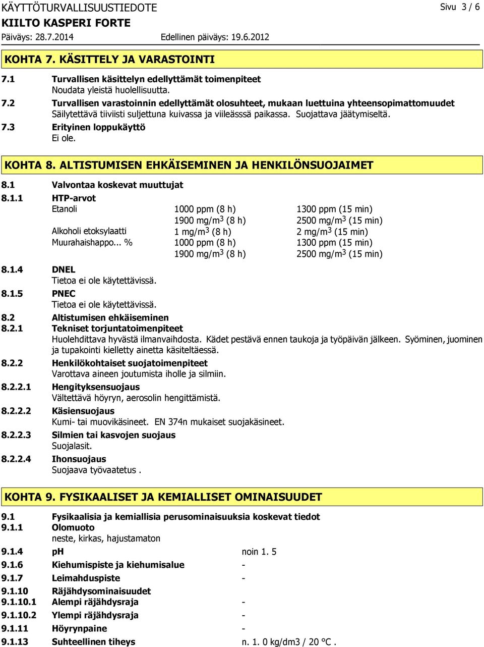 Suojattava jäätymiseltä. 7.3 Erityinen loppukäyttö Ei ole. KOHTA 8. ALTISTUMISEN EHKÄISEMINEN JA HENKILÖNSUOJAIMET 8.1 