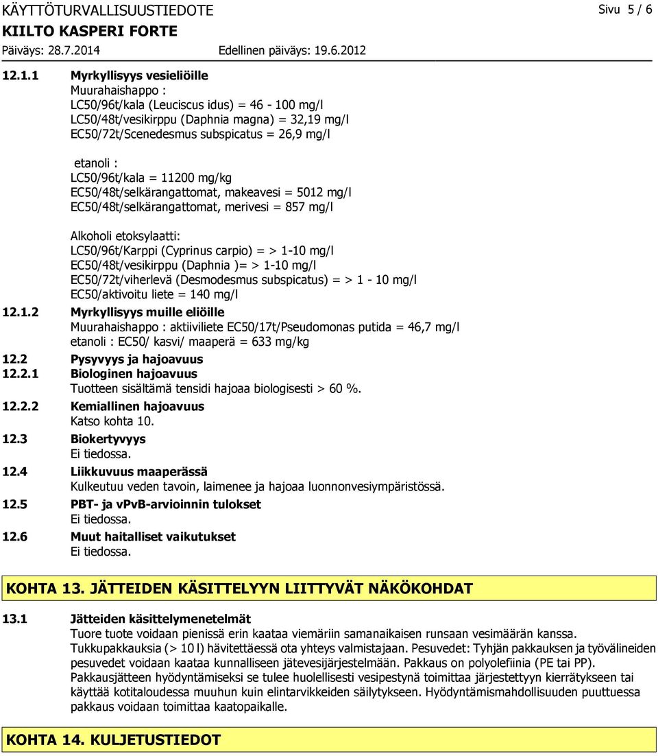LC50/96t/kala = 11200 mg/kg EC50/48t/selkärangattomat, makeavesi = 5012 mg/l EC50/48t/selkärangattomat, merivesi = 857 mg/l Alkoholi etoksylaatti: LC50/96t/Karppi (Cyprinus carpio) = > 1-10 mg/l