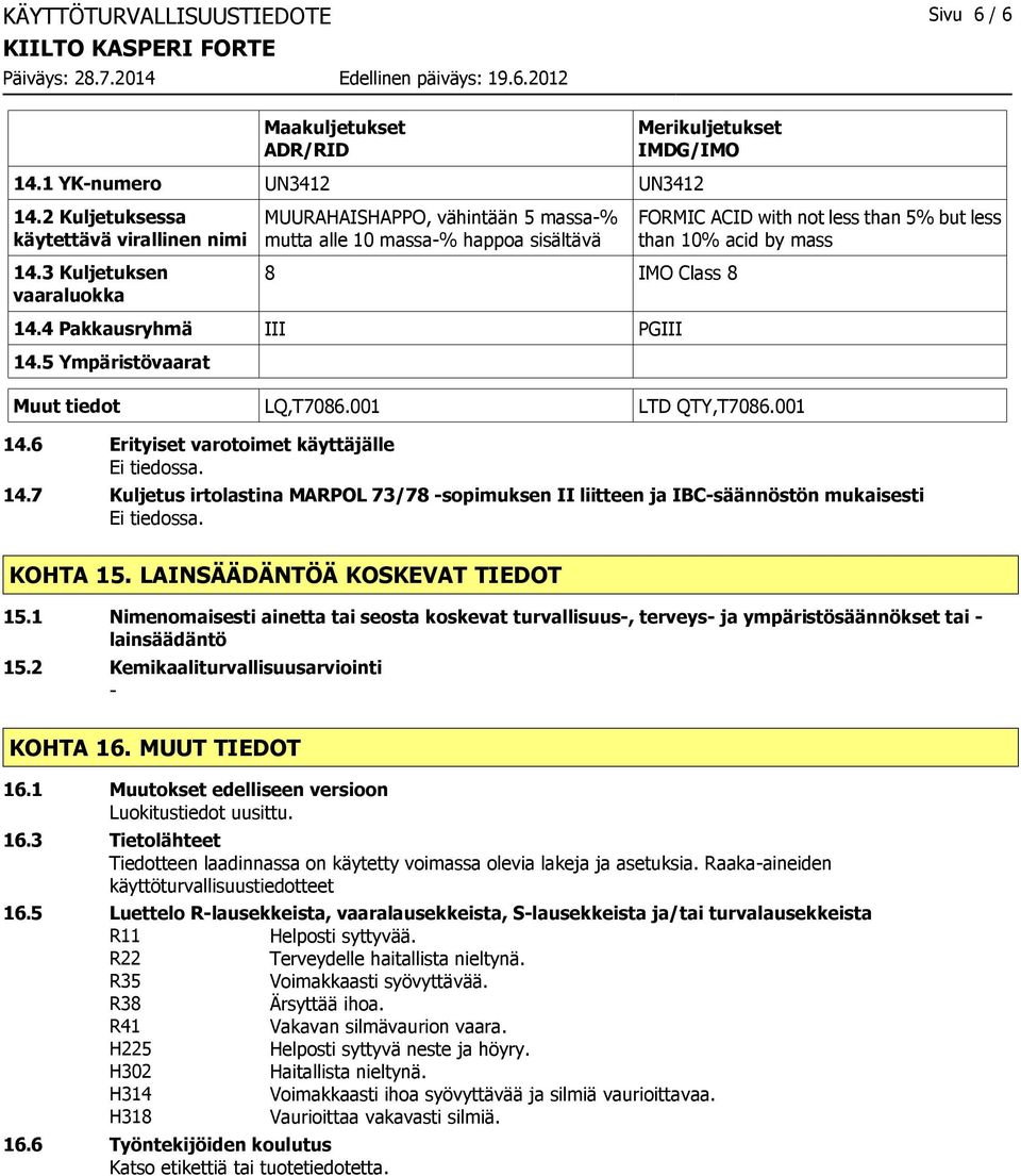 5 Ympäristövaarat Muut tiedot LQ,T7086.001 LTD QTY,T7086.001 14.6 Erityiset varotoimet käyttäjälle FORMIC ACID with not less than 5% but less than 10% acid by mass 14.