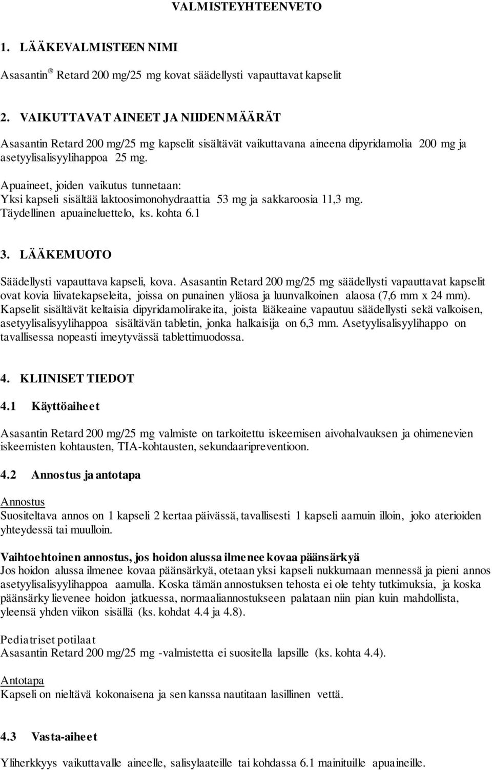 Apuaineet, joiden vaikutus tunnetaan: Yksi kapseli sisältää laktoosimonohydraattia 53 mg ja sakkaroosia 11,3 mg. Täydellinen apuaineluettelo, ks. kohta 6.1 3.