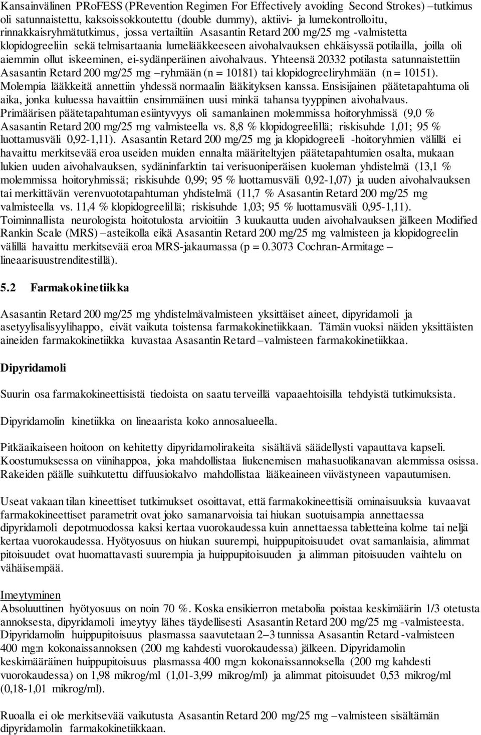 ollut iskeeminen, ei-sydänperäinen aivohalvaus. Yhteensä 20332 potilasta satunnaistettiin Asasantin Retard 200 mg/25 mg ryhmään (n = 10181) tai klopidogreeliryhmään (n = 10151).