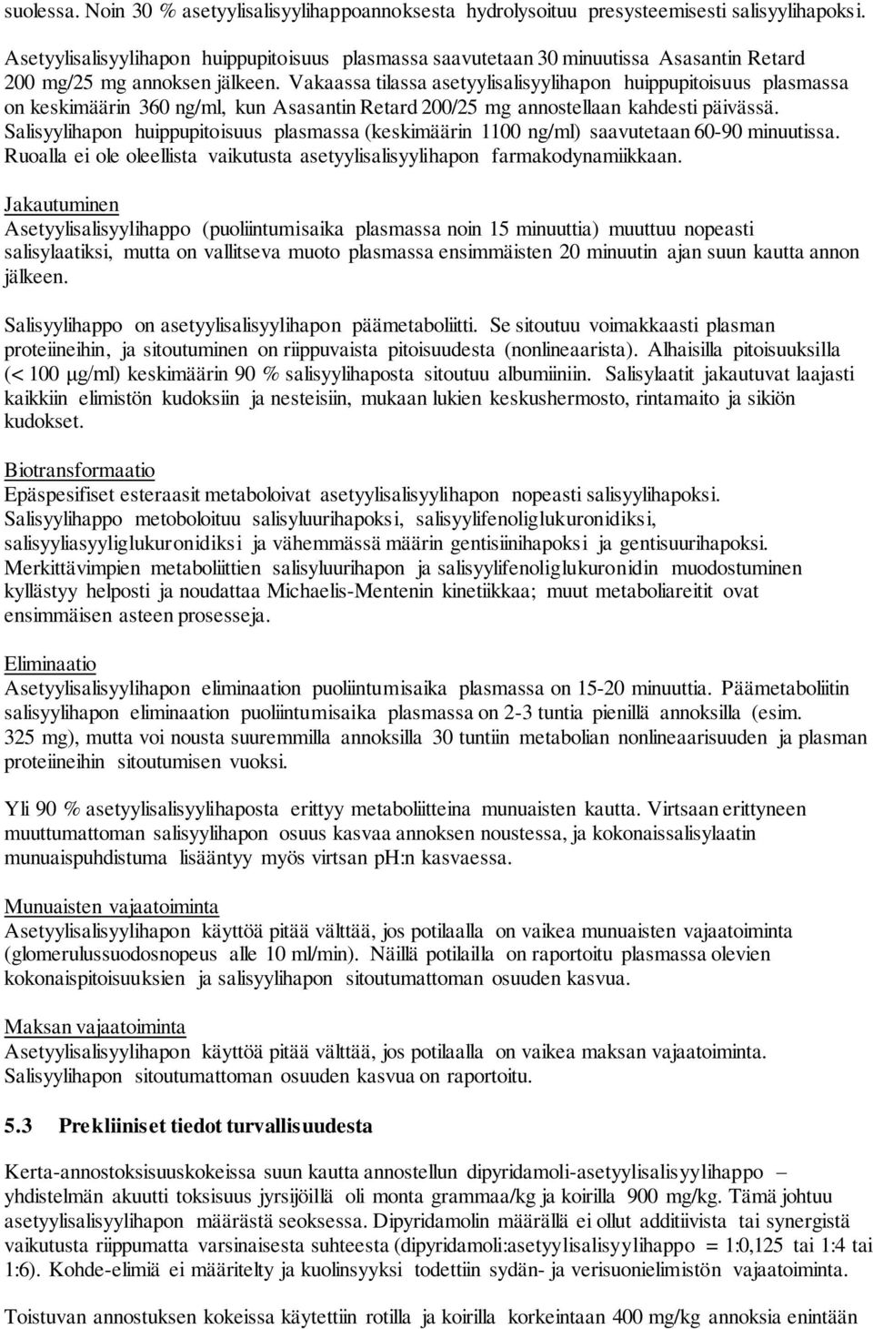 Vakaassa tilassa asetyylisalisyylihapon huippupitoisuus plasmassa on keskimäärin 360 ng/ml, kun Asasantin Retard 200/25 mg annostellaan kahdesti päivässä.