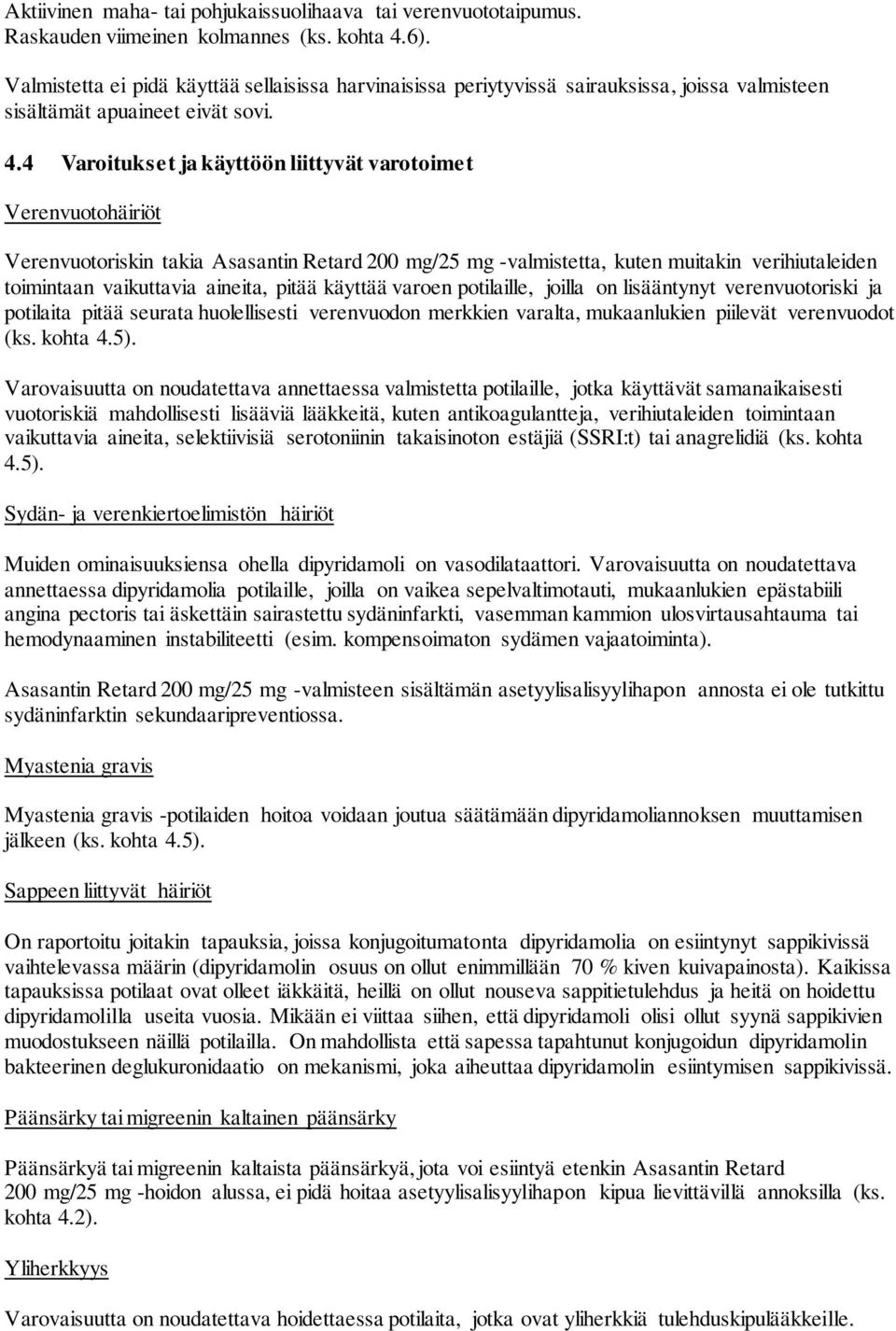 4 Varoitukset ja käyttöön liittyvät varotoimet Verenvuotohäiriöt Verenvuotoriskin takia Asasantin Retard 200 mg/25 mg -valmistetta, kuten muitakin verihiutaleiden toimintaan vaikuttavia aineita,