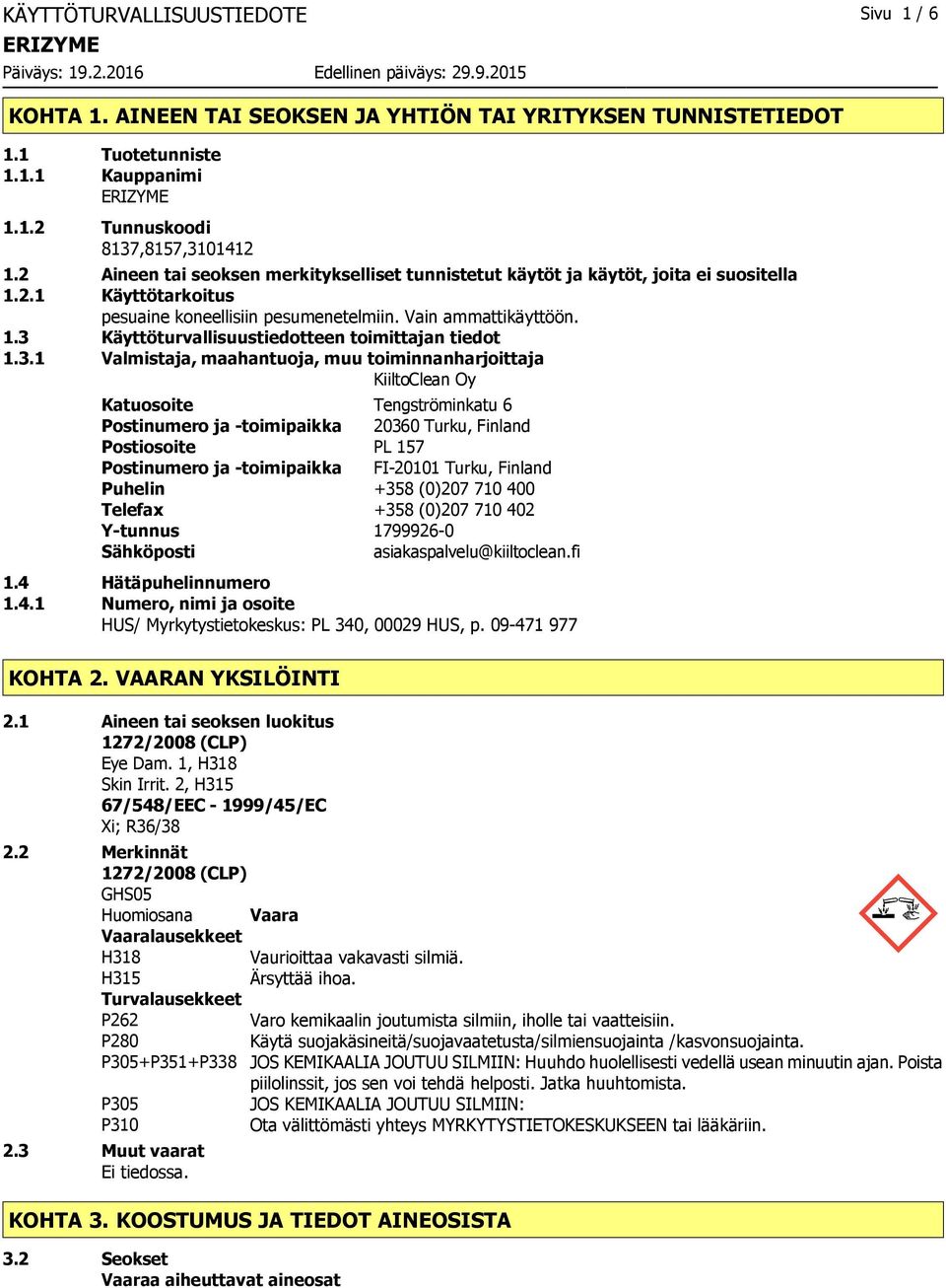 3.1 Valmistaja, maahantuoja, muu toiminnanharjoittaja KiiltoClean Oy Katuosoite Tengströminkatu 6 Postinumero ja toimipaikka 20360 Turku, Finland Postiosoite PL 157 Postinumero ja toimipaikka FI20101