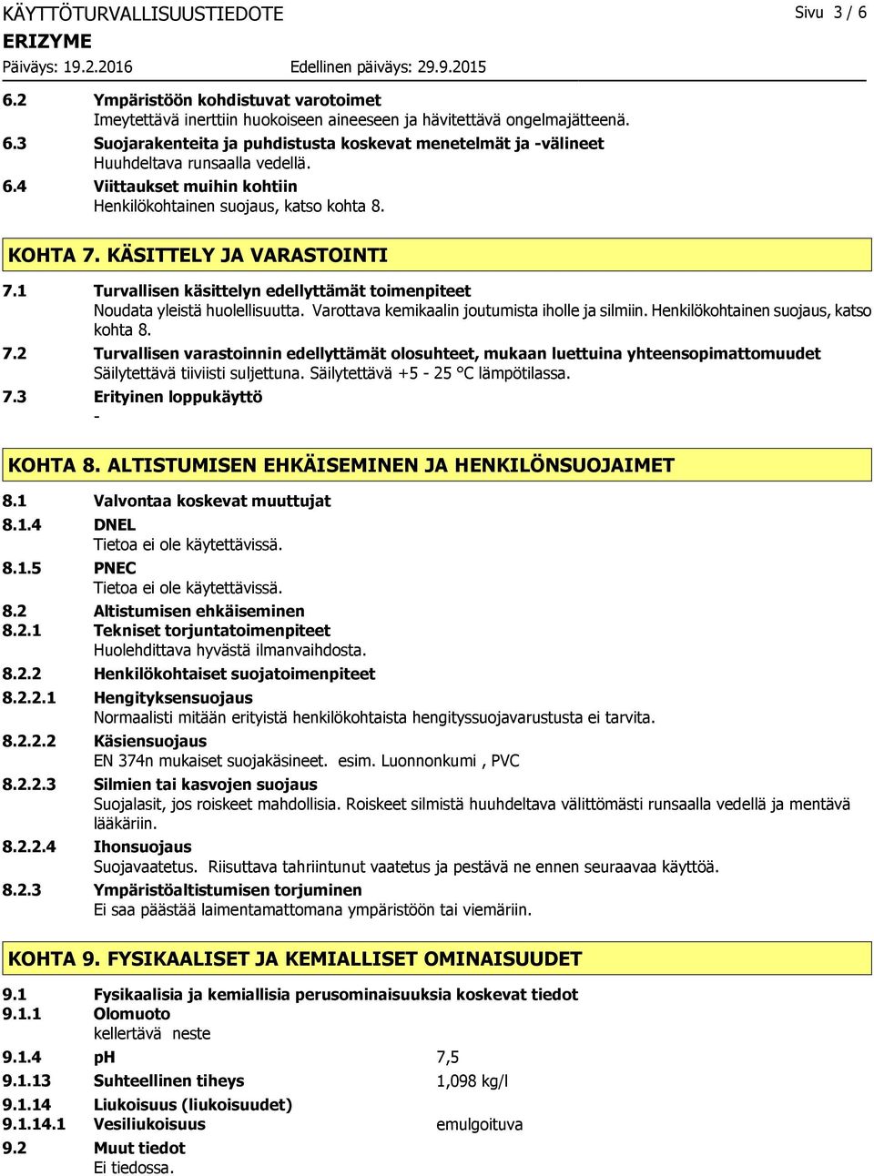 Varottava kemikaalin joutumista iholle ja silmiin. Henkilökohtainen suojaus, katso kohta 8. 7.