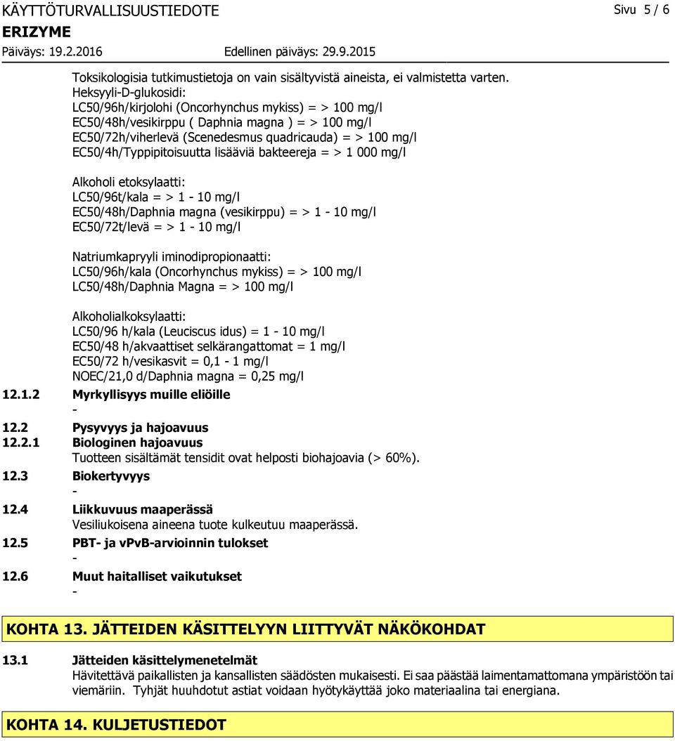 EC50/4h/Typpipitoisuutta lisääviä bakteereja = > 1 000 mg/l Alkoholi etoksylaatti: LC50/96t/kala = > 1 10 mg/l EC50/48h/Daphnia magna (vesikirppu) = > 1 10 mg/l EC50/72t/levä = > 1 10 mg/l