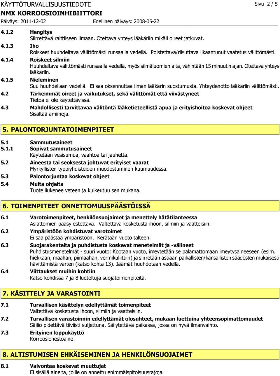 Otettava yhteys lääkäriin. 4.1.5 Nieleminen Suu huuhdellaan vedellä. Ei saa oksennuttaa ilman lääkärin suostumusta. Yhteydenotto lääkäriin välittömästi. 4.2 Tärkeimmät oireet ja vaikutukset, sekä välittömät että viivästyneet 4.
