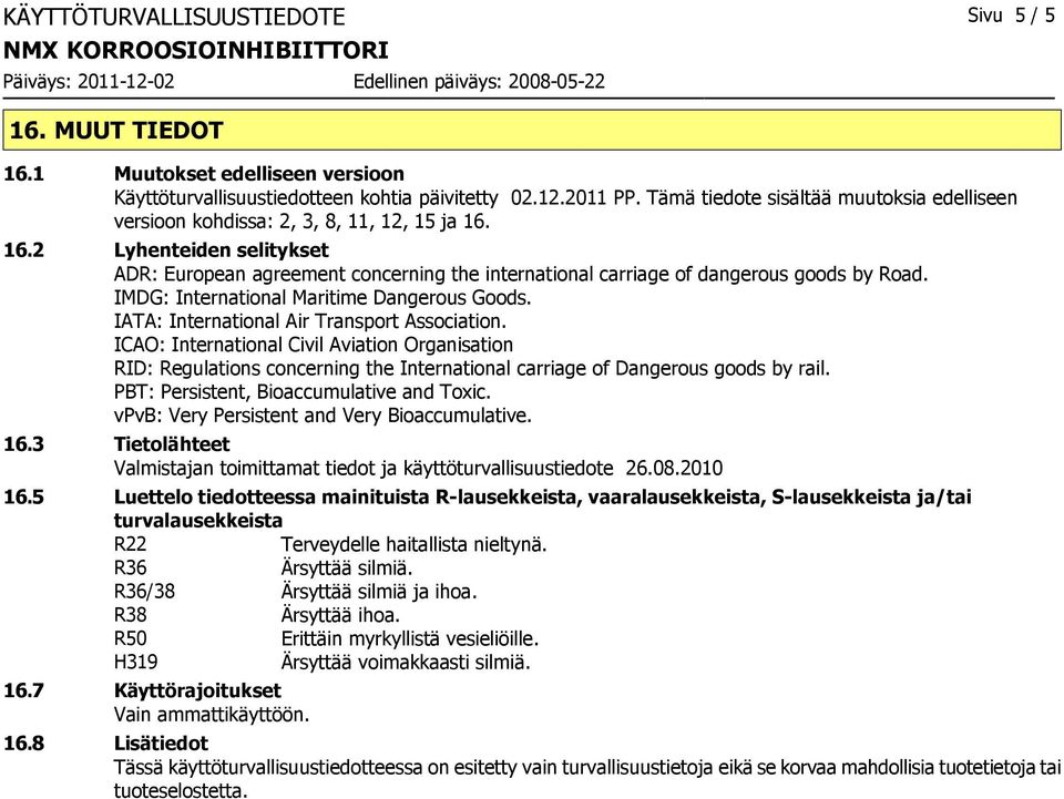 16.2 Lyhenteiden selitykset ADR: European agreement concerning the international carriage of dangerous goods by Road. IMDG: International Maritime Dangerous Goods.