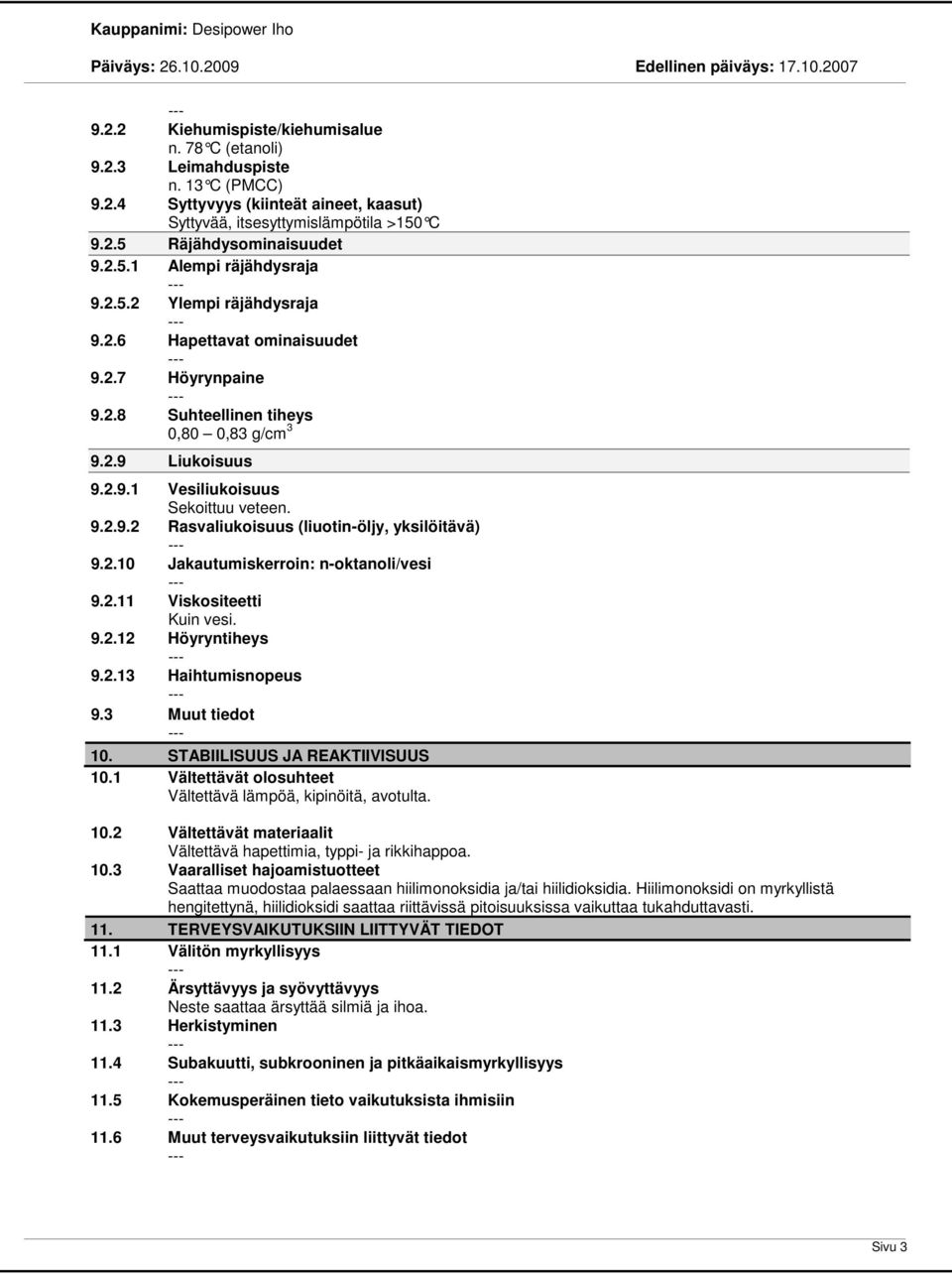 2.10 Jakautumiskerroin: n-oktanoli/vesi 9.2.11 Viskositeetti Kuin vesi. 9.2.12 Höyryntiheys 9.2.13 Haihtumisnopeus 9.3 Muut tiedot 10. STABIILISUUS JA REAKTIIVISUUS 10.