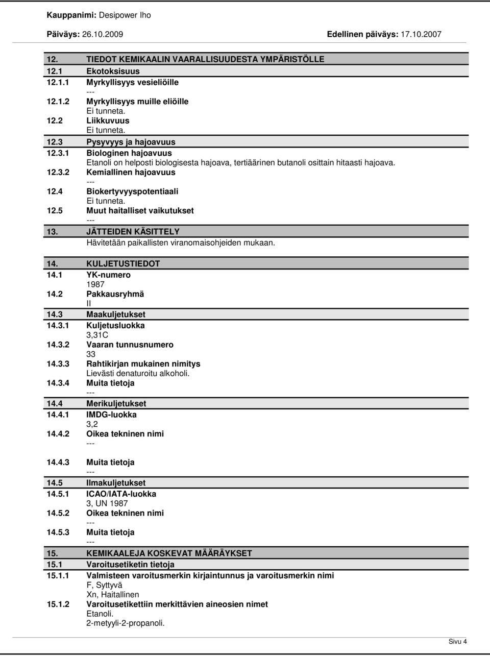 4 Biokertyvyyspotentiaali 12.5 Muut haitalliset vaikutukset 13. JÄTTEIDEN KÄSITTELY Hävitetään paikallisten viranomaisohjeiden mukaan. 14. KULJETUSTIEDOT 14.1 YK-numero 1987 14.2 Pakkausryhmä II 14.