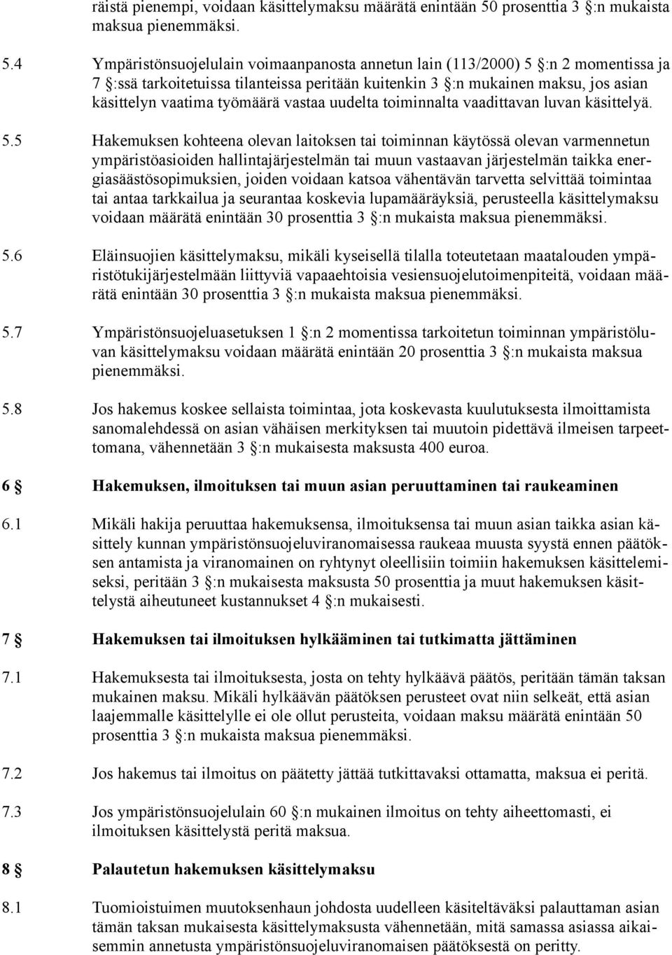 4 Ympäristönsuojelulain voimaanpanosta annetun lain (113/2000) 5 :n 2 momentissa ja 7 :ssä tarkoitetuissa tilanteissa peritään kuitenkin 3 :n mukainen maksu, jos asian käsittelyn vaatima työmäärä