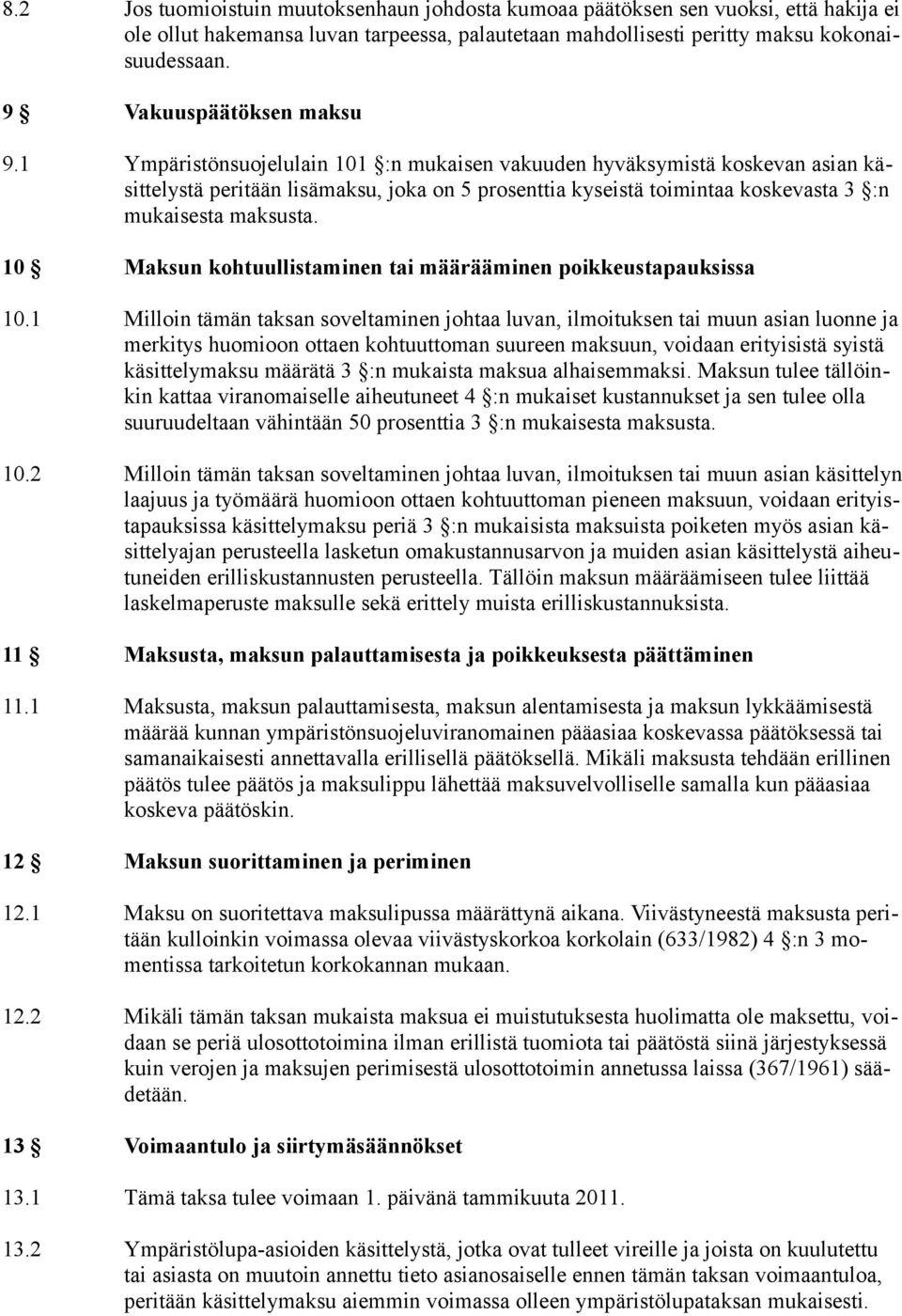 1 Ympäristönsuojelulain 101 :n mukaisen vakuuden hyväksymistä koskevan asian käsittelystä peritään lisämaksu, joka on 5 prosenttia kyseistä toimintaa koskevasta 3 :n mukaisesta maksusta.