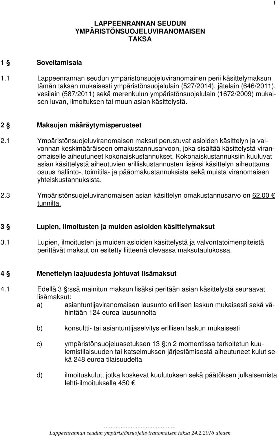 ympäristönsuojelulain (1672/2009) mukaisen luvan, ilmoituksen tai muun asian käsittelystä. 2 Maksujen määräytymisperusteet 2.