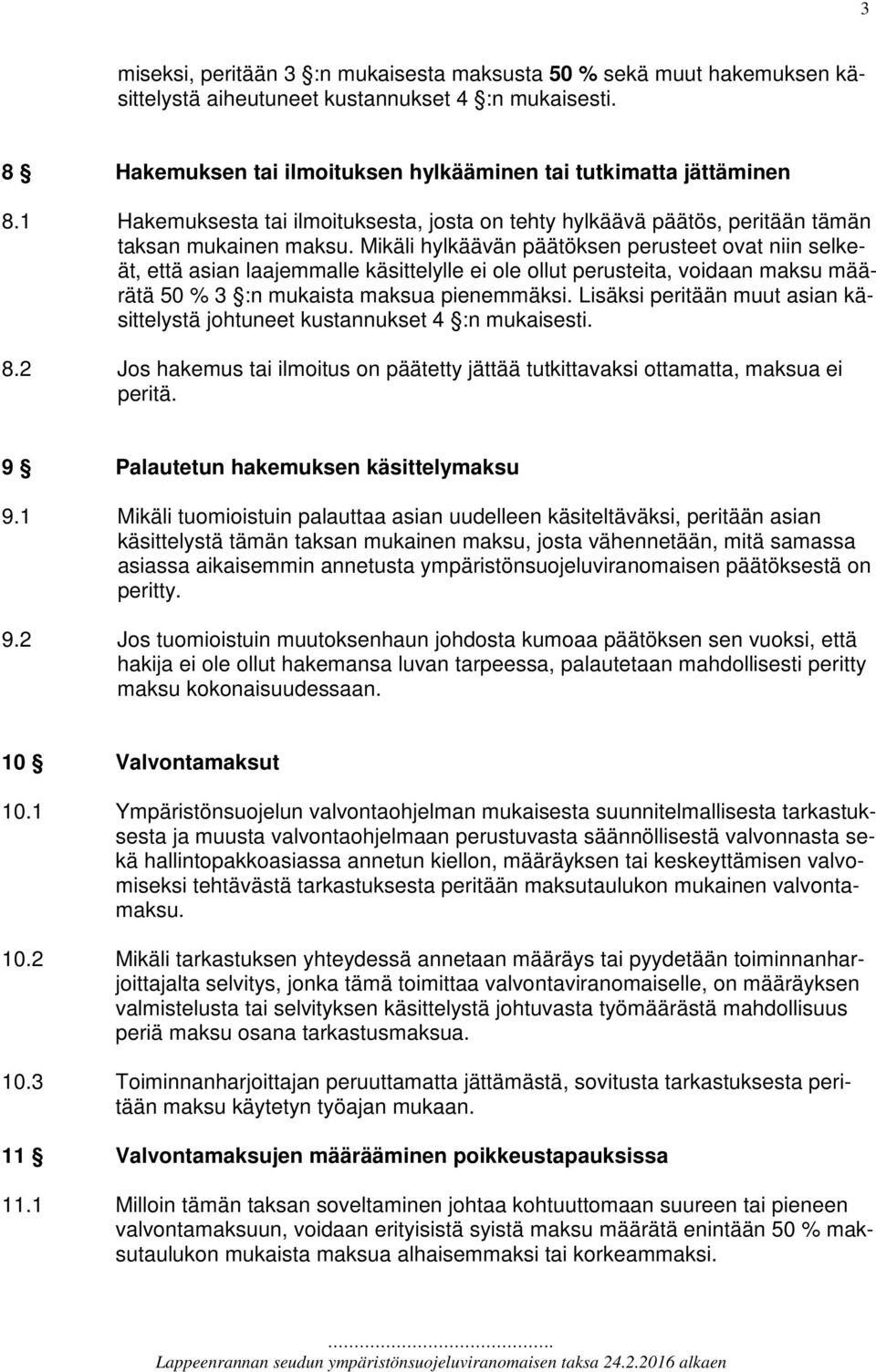 Mikäli hylkäävän päätöksen perusteet ovat niin selkeät, että asian laajemmalle käsittelylle ei ole ollut perusteita, voidaan maksu määrätä 50 % 3 :n mukaista maksua pienemmäksi.