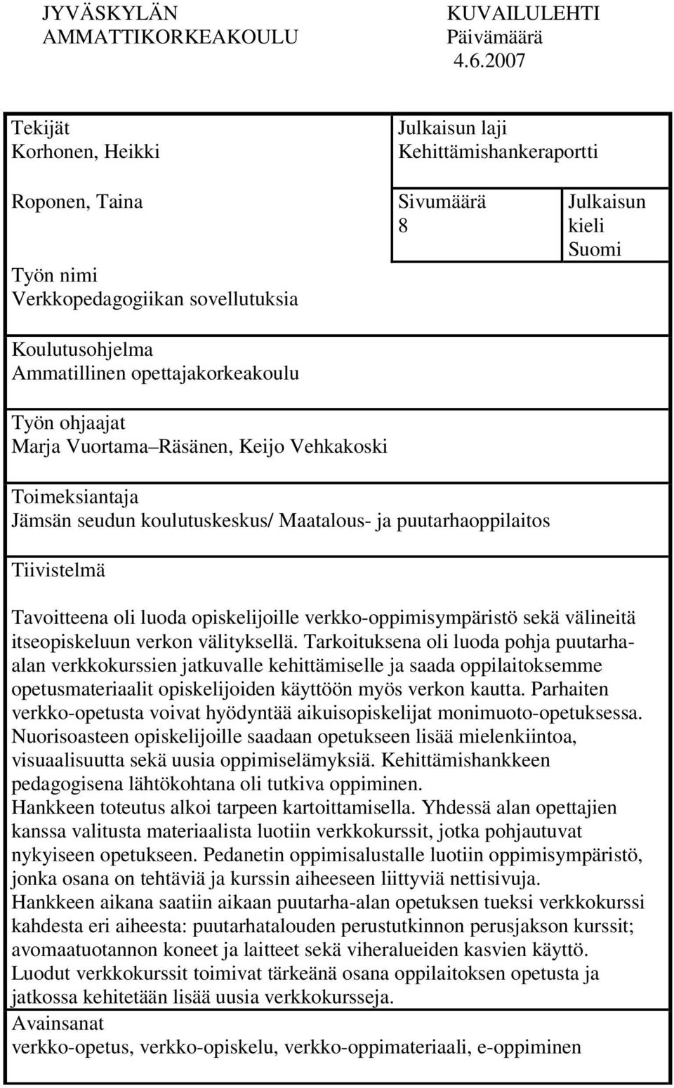 Vuortama Räsänen, Keijo Vehkakoski Sivumäärä 8 Julkaisun kieli Suomi Toimeksiantaja Jämsän seudun koulutuskeskus/ Maatalous- ja puutarhaoppilaitos Tiivistelmä Tavoitteena oli luoda opiskelijoille