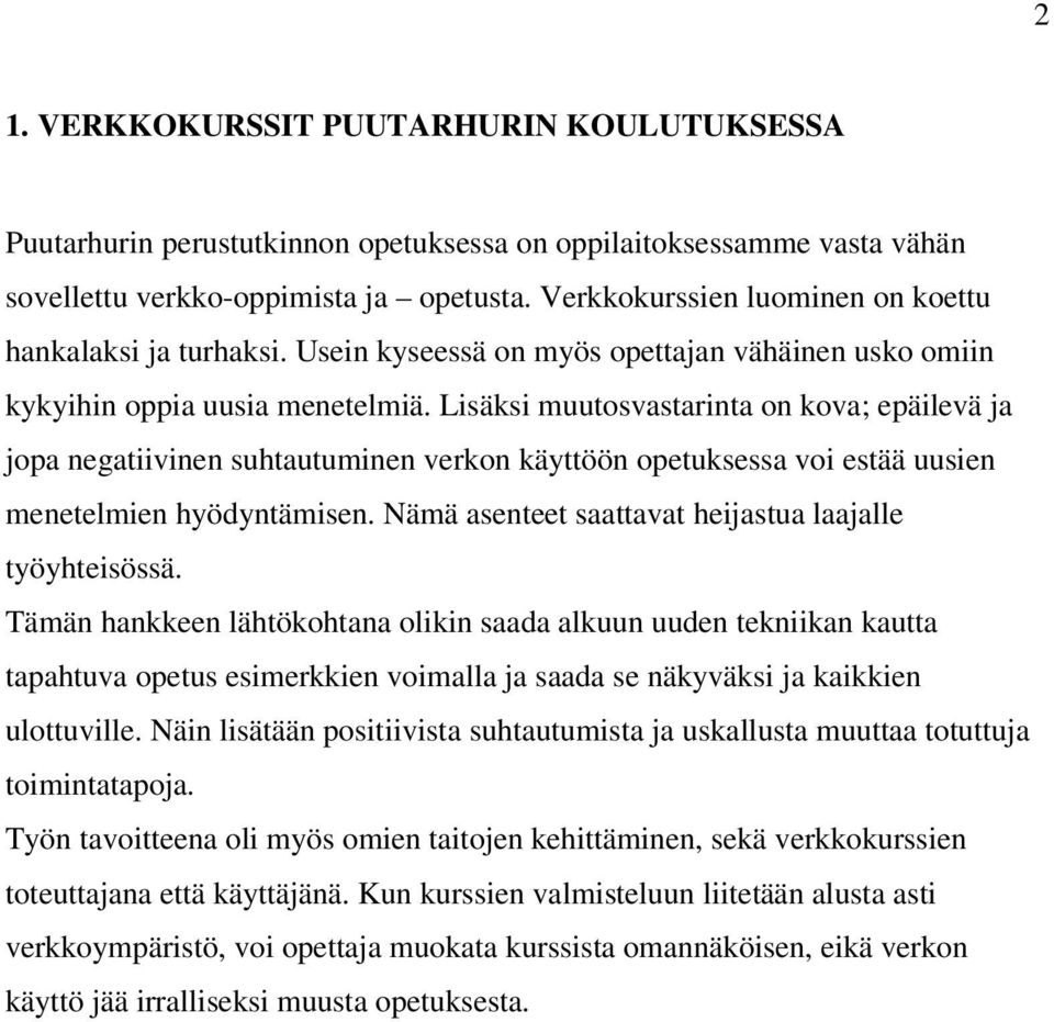 Lisäksi muutosvastarinta on kova; epäilevä ja jopa negatiivinen suhtautuminen verkon käyttöön opetuksessa voi estää uusien menetelmien hyödyntämisen.