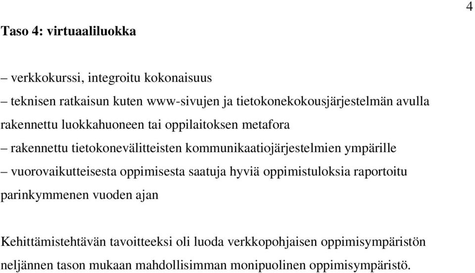 kommunikaatiojärjestelmien ympärille vuorovaikutteisesta oppimisesta saatuja hyviä oppimistuloksia raportoitu parinkymmenen