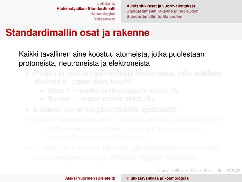 kvarkki-antikvarkkiparin sidottu tila Baryoni = kolmen kvarkin sidottu tila Elektroni esimerkki pistemäisistä leptoneista Lisäksi vuorovaikutusten välittäjähiukkasia,