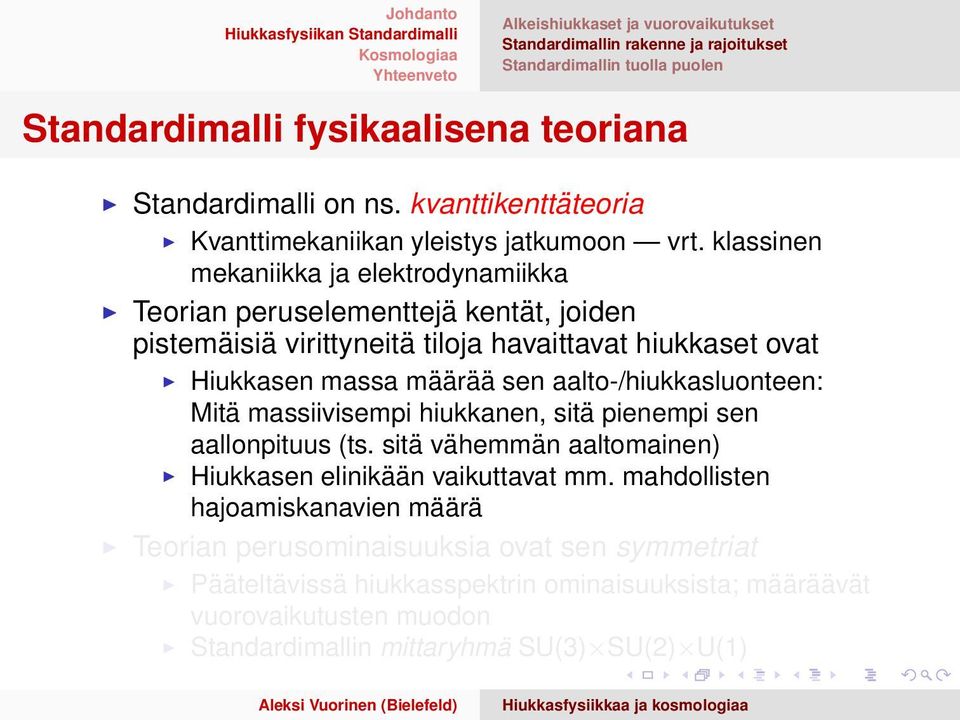 klassinen mekaniikka ja elektrodynamiikka Teorian peruselementtejä kentät, joiden pistemäisiä virittyneitä tiloja havaittavat hiukkaset ovat Hiukkasen massa määrää sen