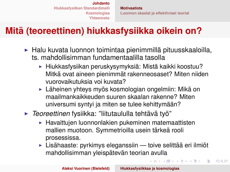 Läheinen yhteys myös kosmologian ongelmiin: Mikä on maailmankaikkeuden suuren skaalan rakenne? Miten universumi syntyi ja miten se tulee kehittymään?