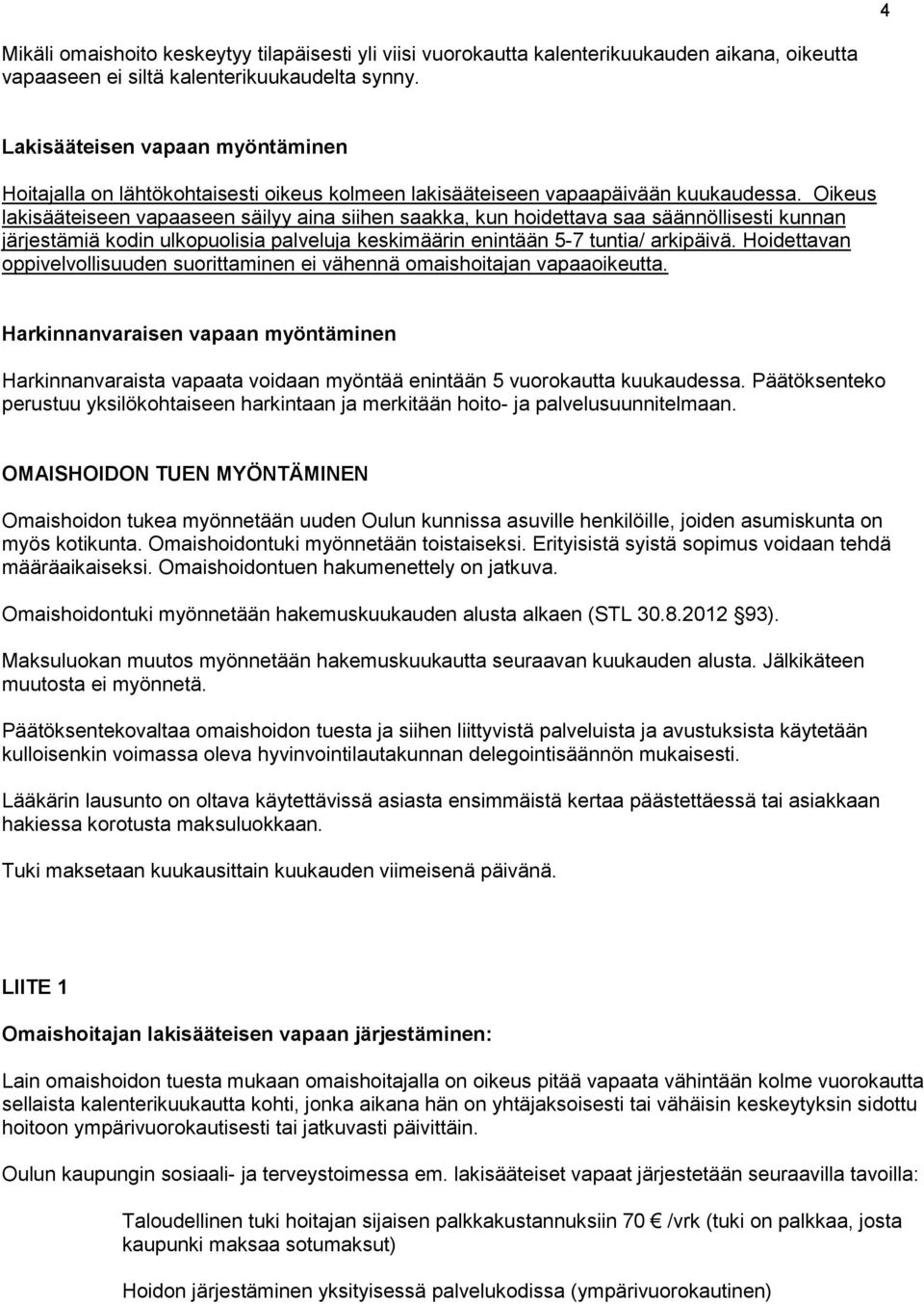 Oikeus lakisääteiseen vapaaseen säilyy aina siihen saakka, kun hoidettava saa säännöllisesti kunnan järjestämiä kodin ulkopuolisia palveluja keskimäärin enintään 5-7 tuntia/ arkipäivä.