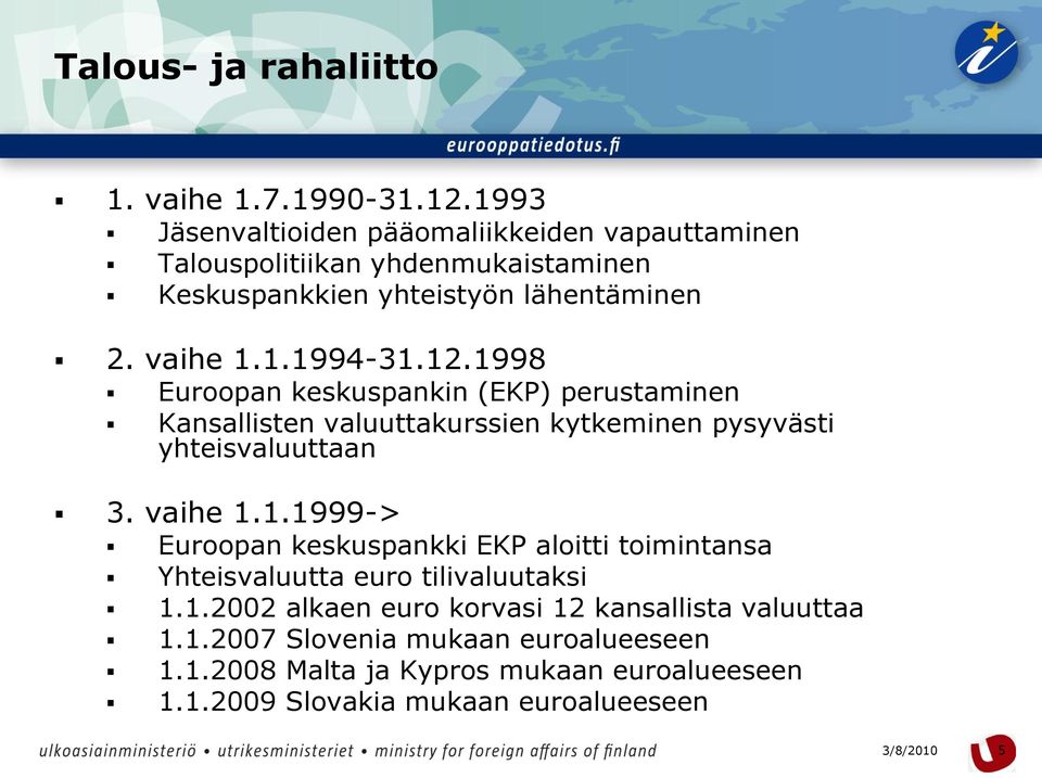 12.1998 Euroopan keskuspankin (EKP) perustaminen Kansallisten valuuttakurssien kytkeminen pysyvästi yhteisvaluuttaan 3. vaihe 1.1.1999-> Euroopan keskuspankki EKP aloitti toimintansa Yhteisvaluutta euro tilivaluutaksi 1.