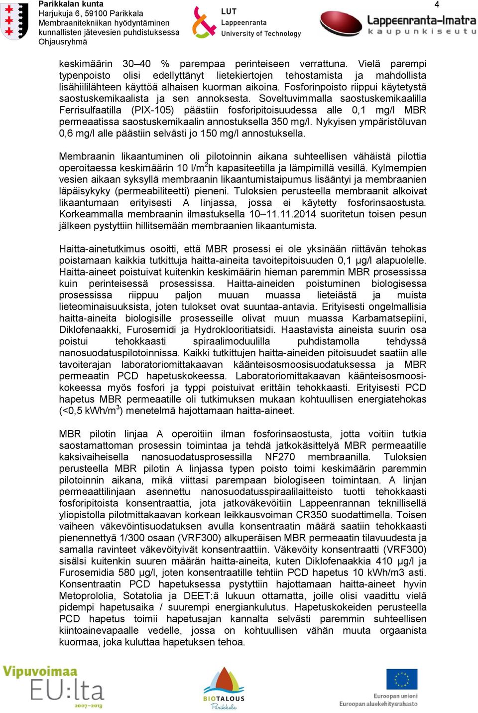 Soveltuvimmalla saostuskemikaalilla Ferrisulfaatilla (PIX-105) päästiin fosforipitoisuudessa alle 0,1 mg/l MBR permeaatissa saostuskemikaalin annostuksella 350 mg/l.