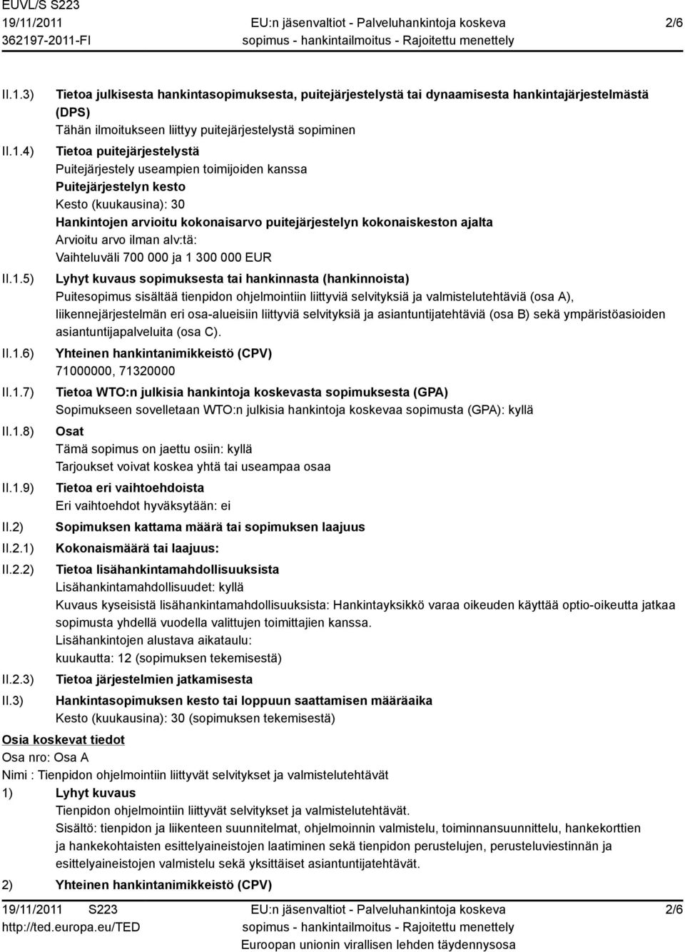 3) Tietoa julkisesta hankintasopimuksesta, puitejärjestelystä tai dynaamisesta hankintajärjestelmästä (DPS) Tähän ilmoitukseen liittyy puitejärjestelystä sopiminen Tietoa puitejärjestelystä