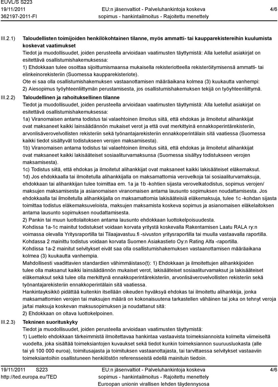 2) III.2.3) Taloudellisten toimijoiden henkilökohtainen tilanne, myös ammatti- tai kaupparekistereihin kuulumista koskevat vaatimukset Tiedot ja muodollisuudet, joiden perusteella arvioidaan