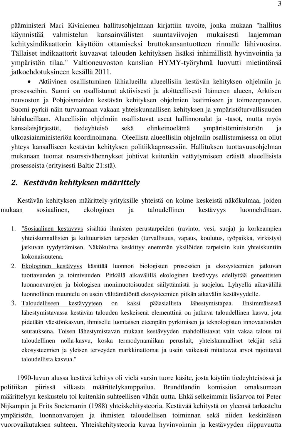 " Valtioneuvoston kanslian HYMY-työryhmä luovutti mietintönsä jatkoehdotuksineen kesällä 2011. Aktiivinen osallistuminen lähialueilla alueellisiin ohjelmiin ja prosesseihin.