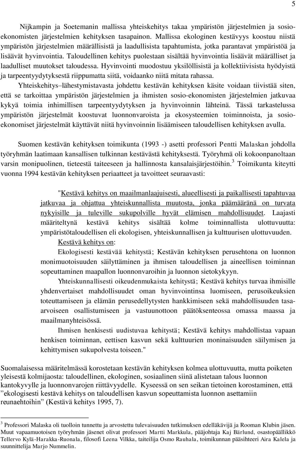 Taloudellinen kehitys puolestaan sisältää hyvinvointia lisäävät määrälliset ja laadulliset muutokset taloudessa.