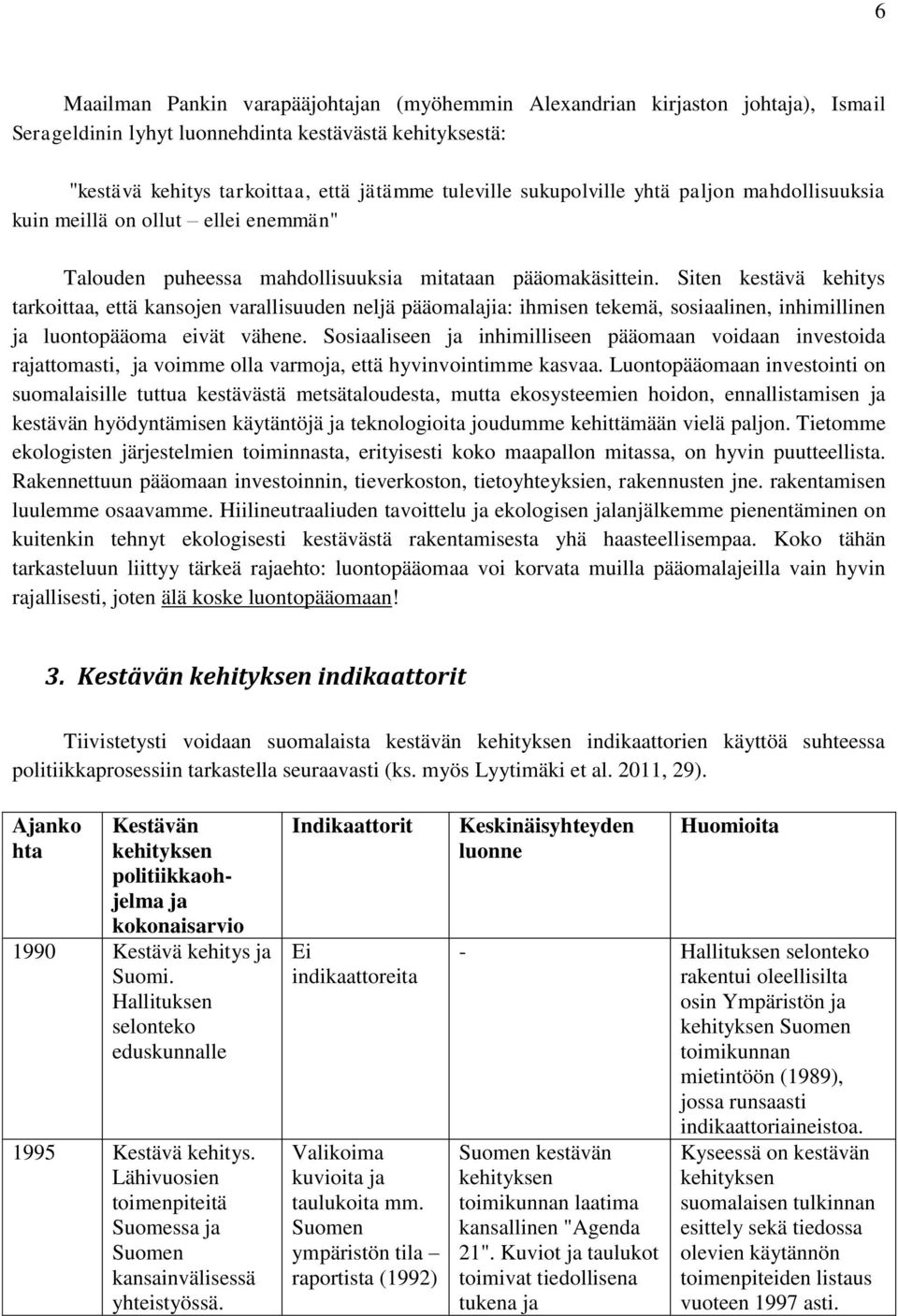 Siten kestävä kehitys tarkoittaa, että kansojen varallisuuden neljä pääomalajia: ihmisen tekemä, sosiaalinen, inhimillinen ja luontopääoma eivät vähene.