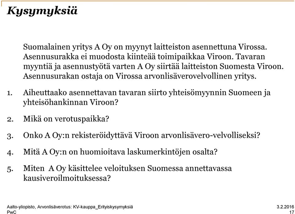 Aiheuttaako asennettavan tavaran siirto yhteisömyynnin Suomeen ja yhteisöhankinnan Viroon? 2. Mikä on verotuspaikka? 3.