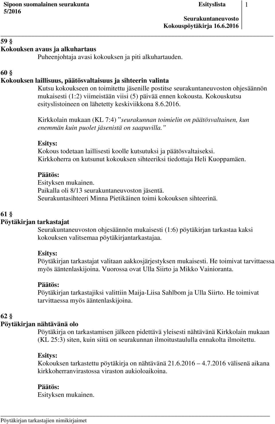 kokousta. Kokouskutsu esityslistoineen on lähetetty keskiviikkona 8.6.2016. Kirkkolain mukaan (KL 7:4) seurakunnan toimielin on päätösvaltainen, kun enemmän kuin puolet jäsenistä on saapuvilla.