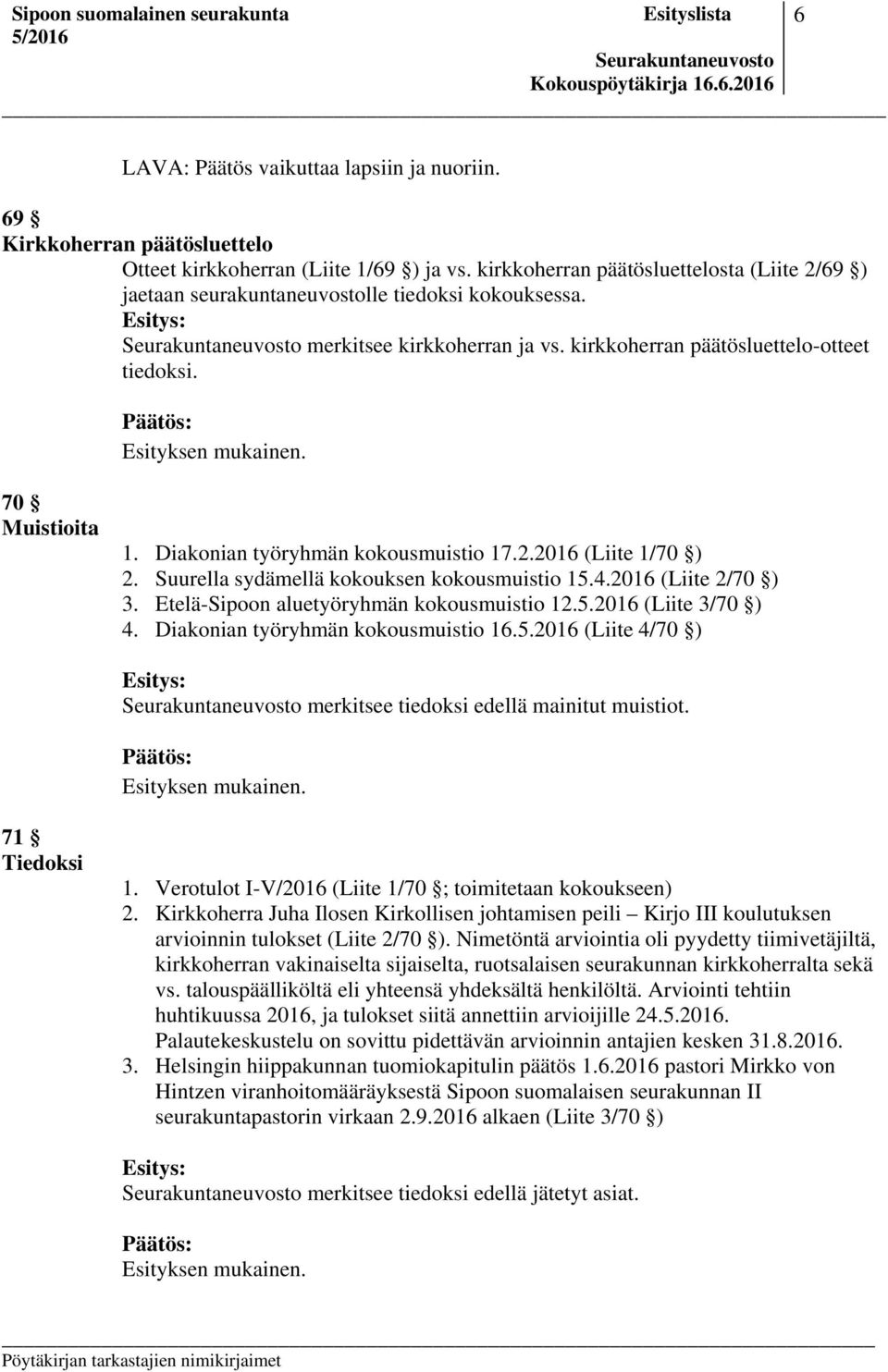 Diakonian työryhmän kokousmuistio 17.2.2016 (Liite 1/70 ) 2. Suurella sydämellä kokouksen kokousmuistio 15.4.2016 (Liite 2/70 ) 3. Etelä-Sipoon aluetyöryhmän kokousmuistio 12.5.2016 (Liite 3/70 ) 4.