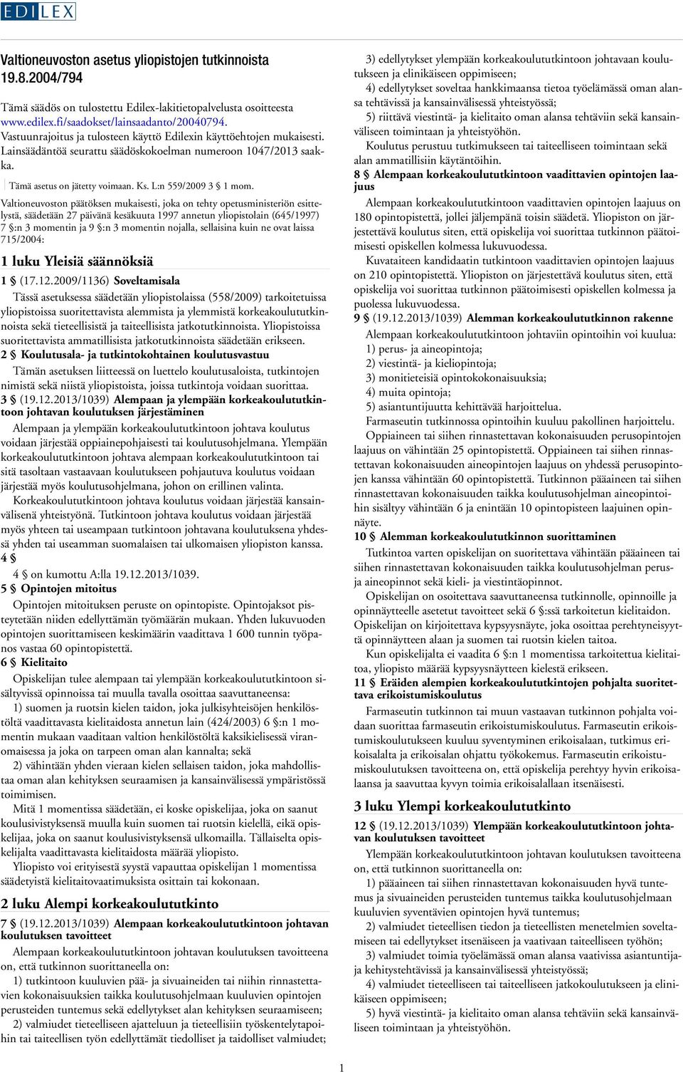 Valtioneuvoston päätöksen mukaisesti, joka on tehty opetusministeriön esittelystä, säädetään 27 päivänä kesäkuuta 1997 annetun yliopistolain (645/1997) 7 :n 3 momentin ja 9 :n 3 momentin nojalla,